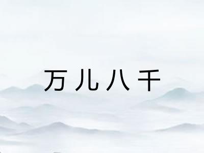 万儿八千 万儿八千