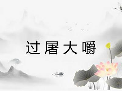 过屠大嚼 过屠大嚼