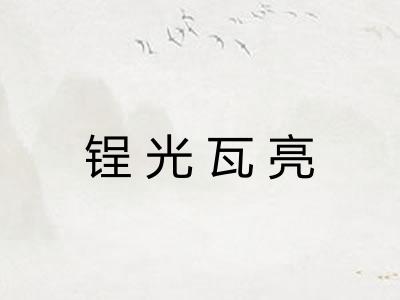 锃光瓦亮 锃光瓦亮