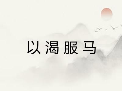 以渴服马 以渴服马