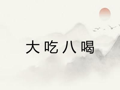 大吃八喝