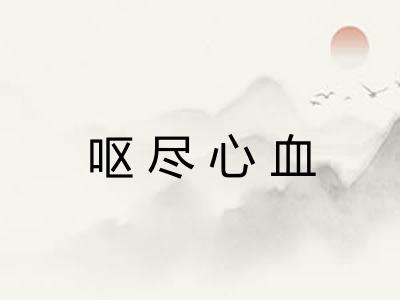 呕尽心血 呕尽心血